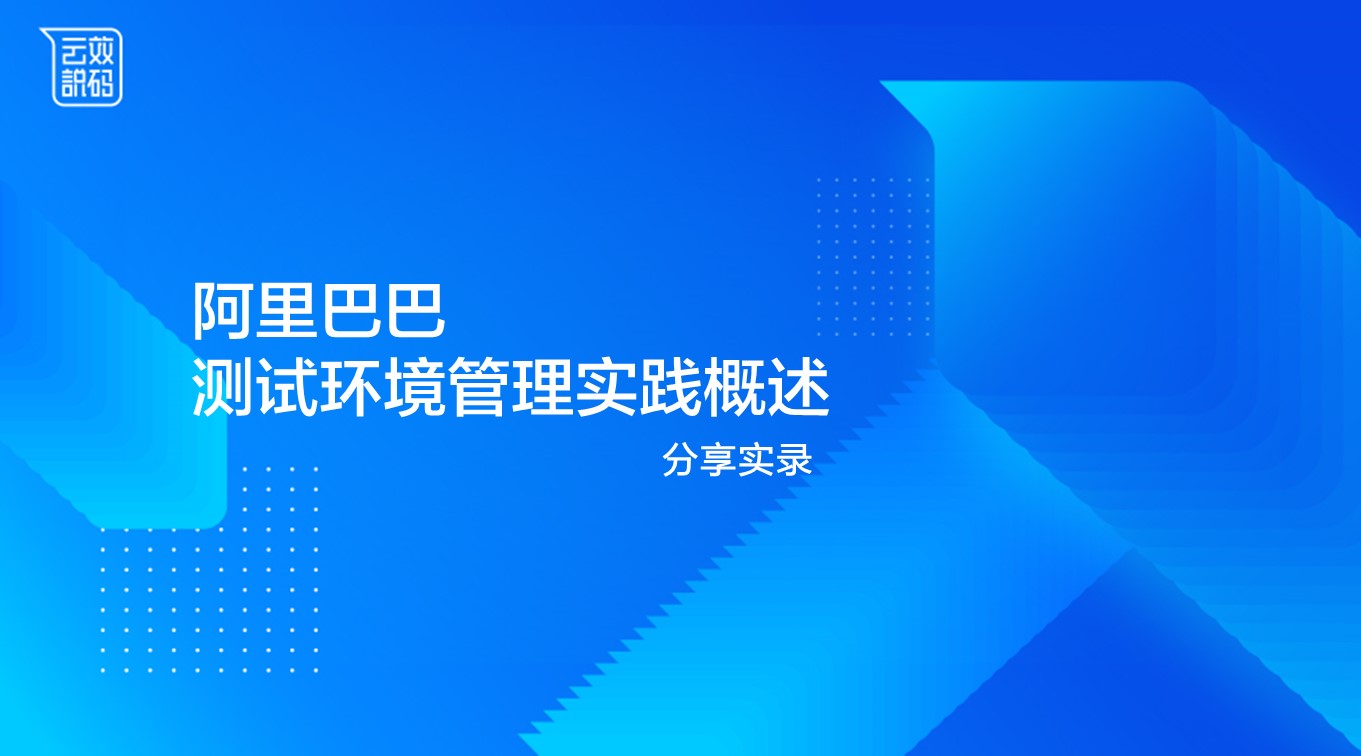 分享实录 | 阿里巴巴测试环境管理实践概述 分享实录 | 阿里巴巴测试环境管理实践概述